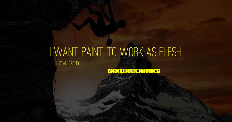 Assentive Quotes By Lucian Freud: I want paint to work as flesh.