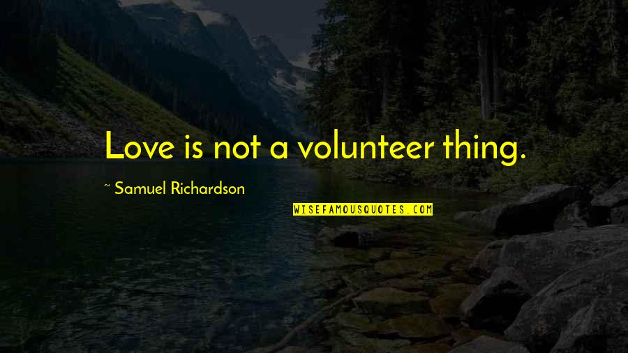Assentive Quotes By Samuel Richardson: Love is not a volunteer thing.