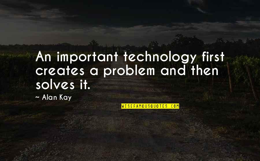 Assento E Quotes By Alan Kay: An important technology first creates a problem and