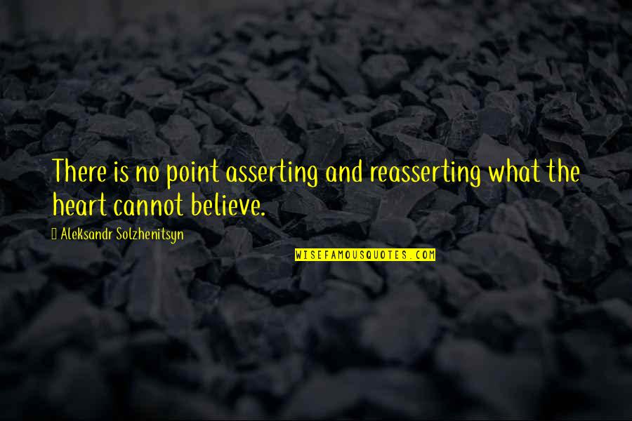 Asserting Quotes By Aleksandr Solzhenitsyn: There is no point asserting and reasserting what