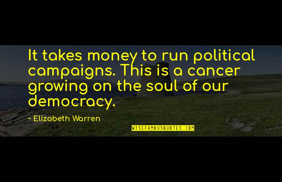 Asserting Quotes By Elizabeth Warren: It takes money to run political campaigns. This