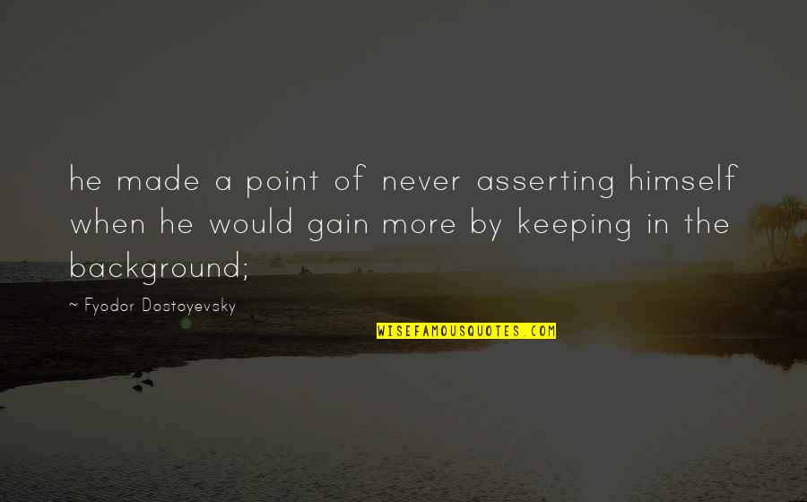 Asserting Quotes By Fyodor Dostoyevsky: he made a point of never asserting himself