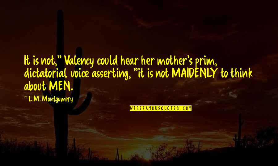 Asserting Quotes By L.M. Montgomery: It is not," Valency could hear her mother's