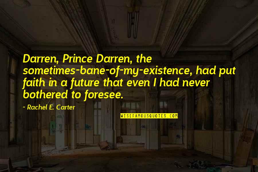 Asserting Quotes By Rachel E. Carter: Darren, Prince Darren, the sometimes-bane-of-my-existence, had put faith