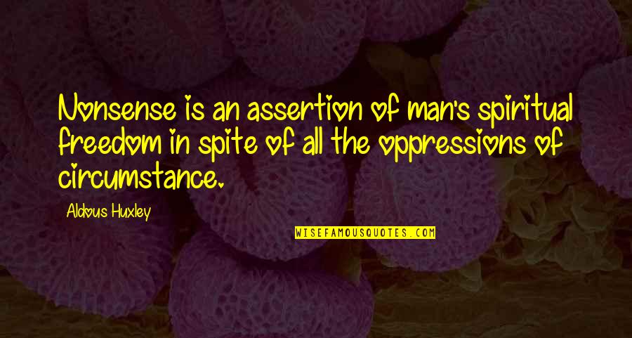 Assertion Quotes By Aldous Huxley: Nonsense is an assertion of man's spiritual freedom