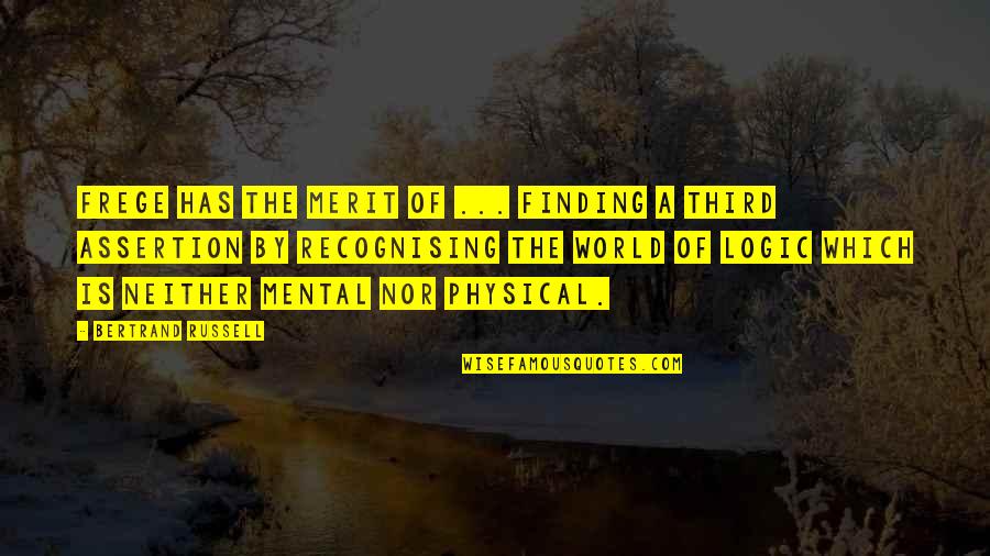 Assertion Quotes By Bertrand Russell: Frege has the merit of ... finding a