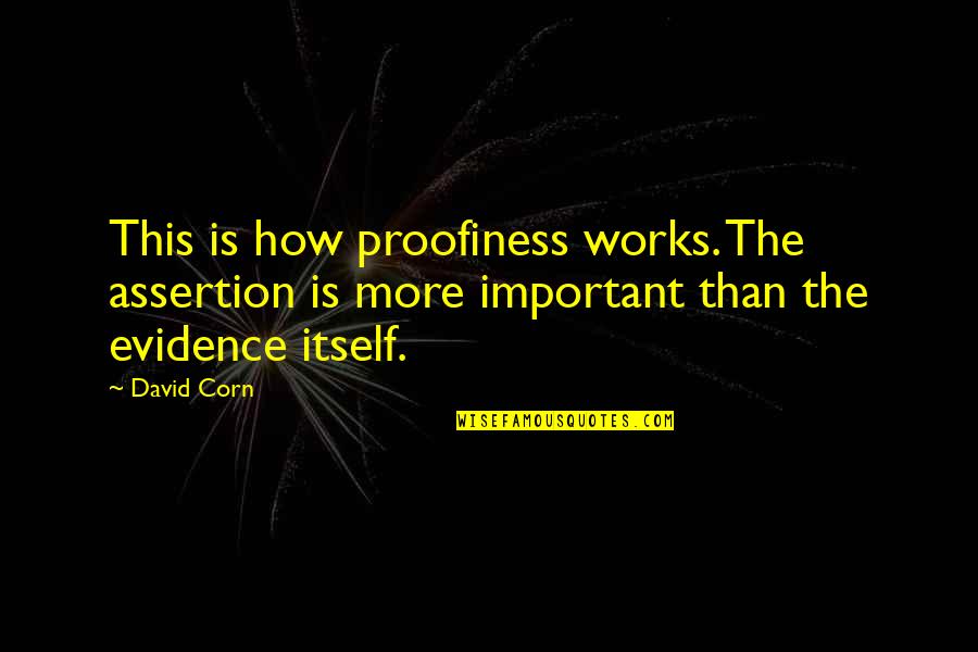 Assertion Quotes By David Corn: This is how proofiness works. The assertion is