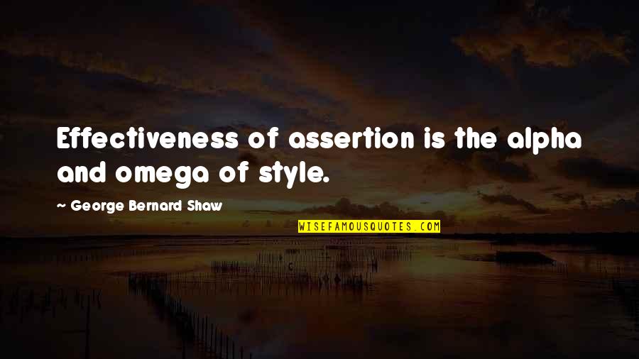 Assertion Quotes By George Bernard Shaw: Effectiveness of assertion is the alpha and omega