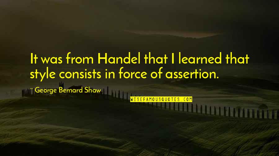 Assertion Quotes By George Bernard Shaw: It was from Handel that I learned that