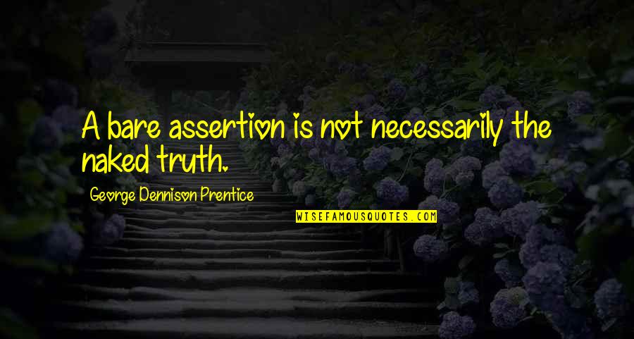 Assertion Quotes By George Dennison Prentice: A bare assertion is not necessarily the naked