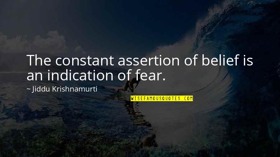 Assertion Quotes By Jiddu Krishnamurti: The constant assertion of belief is an indication