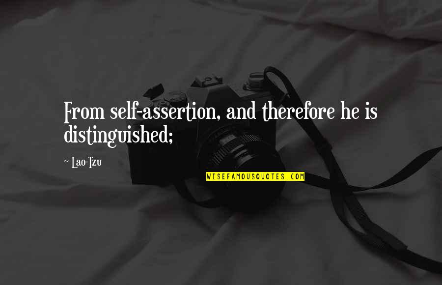 Assertion Quotes By Lao-Tzu: From self-assertion, and therefore he is distinguished;