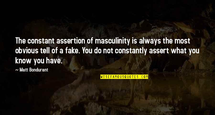 Assertion Quotes By Matt Bondurant: The constant assertion of masculinity is always the