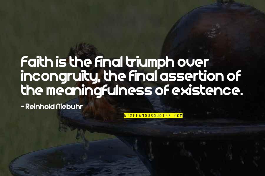 Assertion Quotes By Reinhold Niebuhr: Faith is the final triumph over incongruity, the