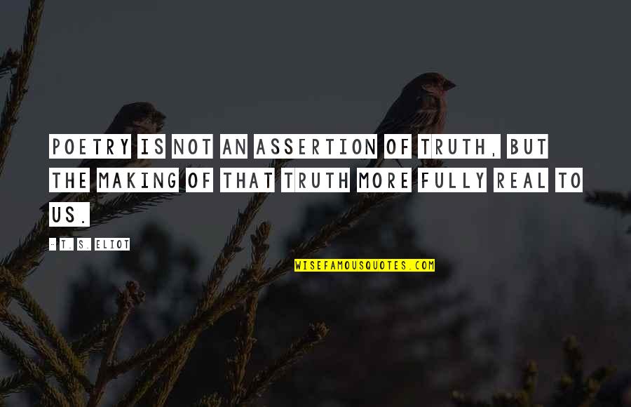 Assertion Quotes By T. S. Eliot: Poetry is not an assertion of truth, but
