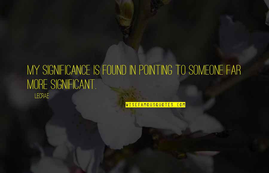 Assertive And Aggressive Quotes By LeCrae: My significance is found in pointing to Someone