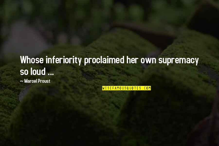 Assertive Behavior Quotes By Marcel Proust: Whose inferiority proclaimed her own supremacy so loud