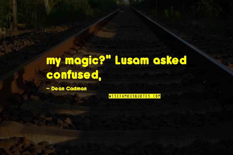 Assertive Leadership Quotes By Dean Cadman: my magic?" Lusam asked confused, Assertive Leadership Quotes By Dean Cadman: my magic?" Lusam asked confused,