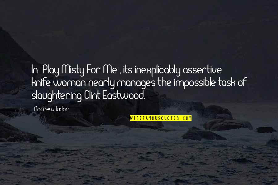 Assertive Quotes By Andrew Tudor: In 'Play Misty For Me', its inexplicably assertive