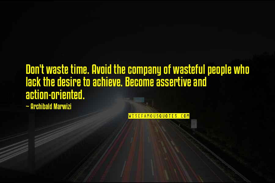 Assertive Quotes By Archibald Marwizi: Don't waste time. Avoid the company of wasteful