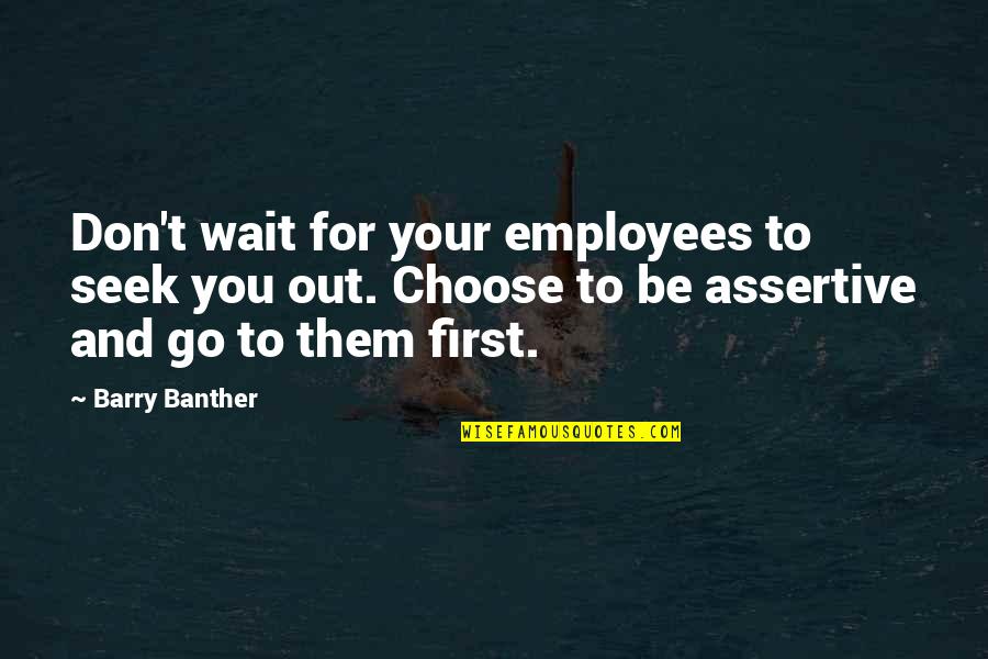 Assertive Quotes By Barry Banther: Don't wait for your employees to seek you