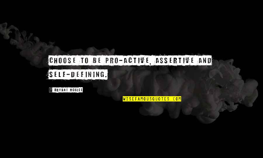 Assertive Quotes By Bryant McGill: Choose to be pro-active, assertive and self-defining.