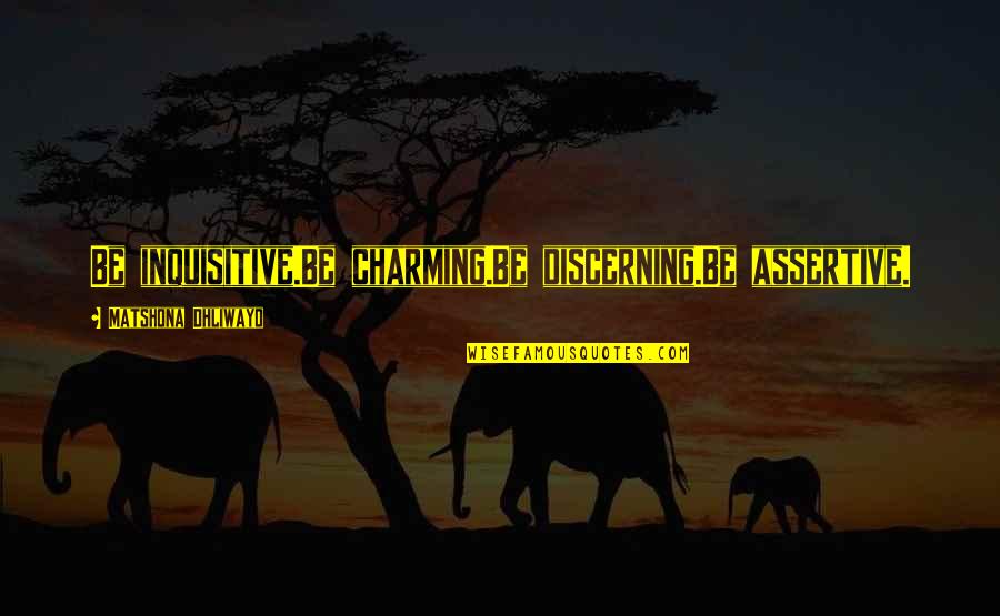 Assertive Quotes By Matshona Dhliwayo: Be inquisitive.Be charming.Be discerning.Be assertive.