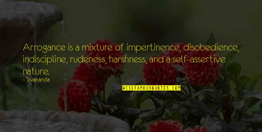 Assertive Quotes By Sivananda: Arrogance is a mixture of impertinence, disobedience, indiscipline,
