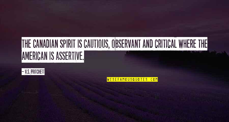 Assertive Quotes By V.S. Pritchett: The Canadian spirit is cautious, observant and critical