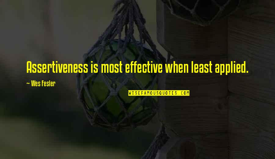 Assertive Quotes By Wes Fesler: Assertiveness is most effective when least applied.