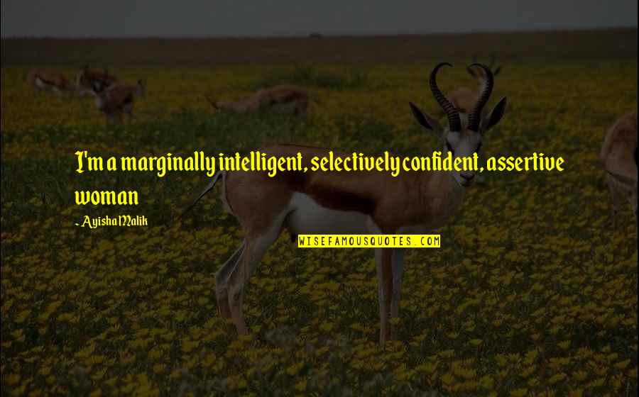 Assertive Woman Quotes By Ayisha Malik: I'm a marginally intelligent, selectively confident, assertive woman