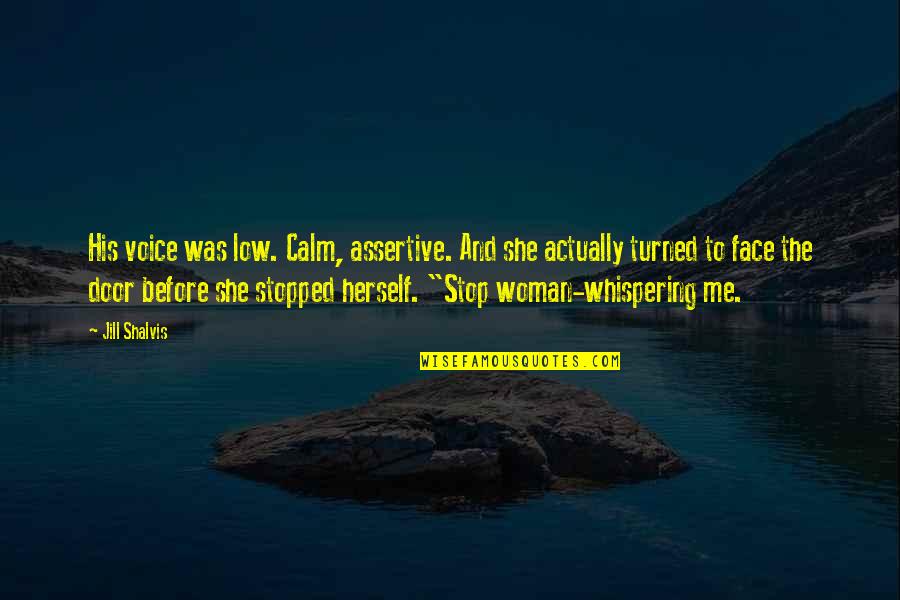 Assertive Woman Quotes By Jill Shalvis: His voice was low. Calm, assertive. And she Assertive Woman Quotes By Jill Shalvis: His voice was low. Calm, assertive. And she