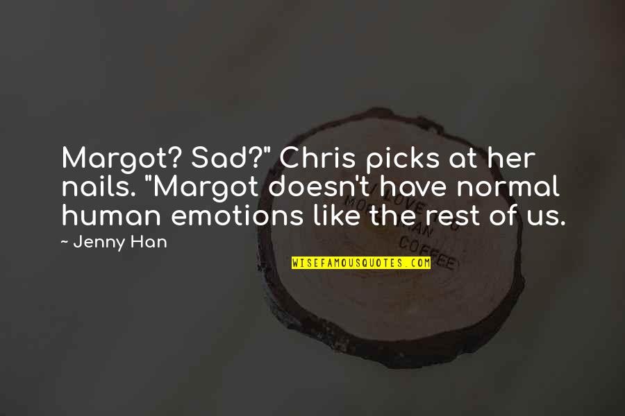 Asservations Quotes By Jenny Han: Margot? Sad?" Chris picks at her nails. "Margot