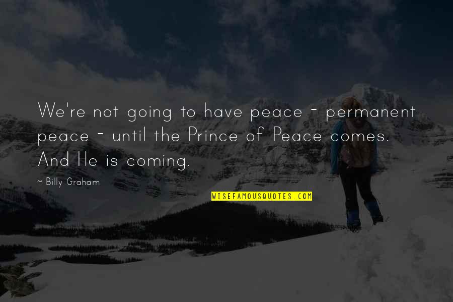 Asservit Quotes By Billy Graham: We're not going to have peace - permanent