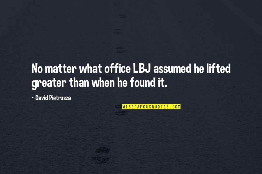 Assery Quotes By David Pietrusza: No matter what office LBJ assumed he lifted