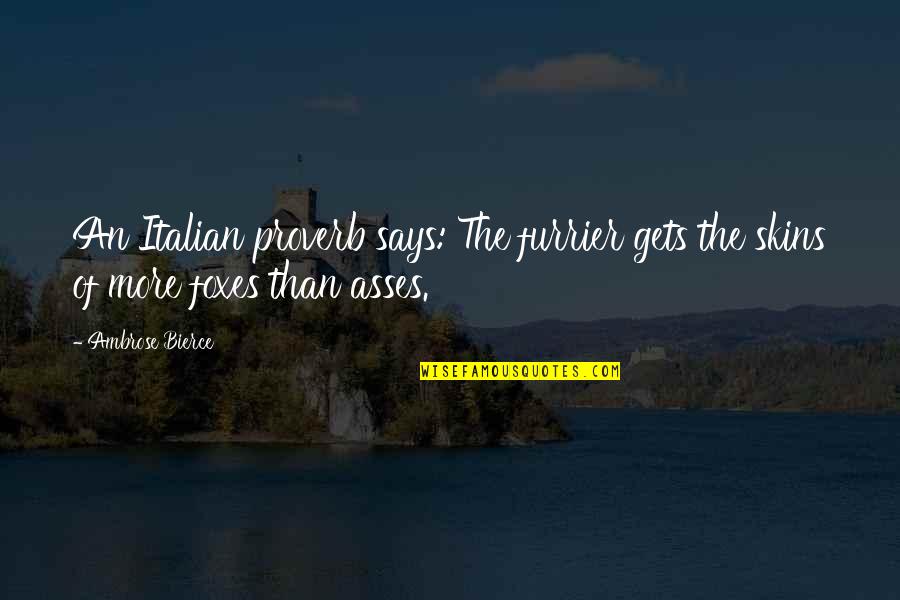 Asses Quotes By Ambrose Bierce: An Italian proverb says: The furrier gets the