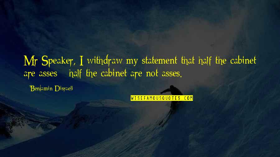 Asses Quotes By Benjamin Disraeli: Mr Speaker, I withdraw my statement that half