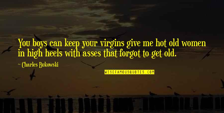 Asses Quotes By Charles Bukowski: You boys can keep your virgins give me