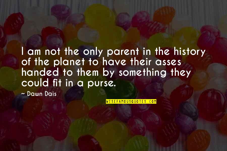 Asses Quotes By Dawn Dais: I am not the only parent in the