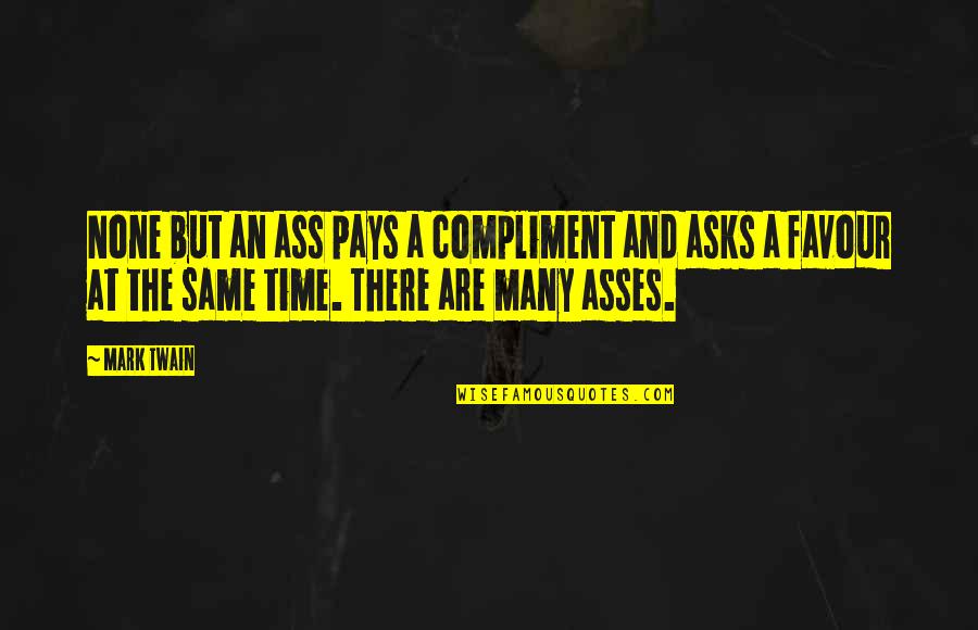 Asses Quotes By Mark Twain: None but an ass pays a compliment and
