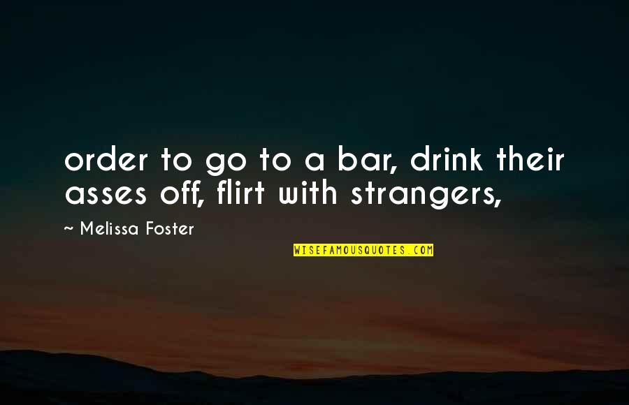 Asses Quotes By Melissa Foster: order to go to a bar, drink their