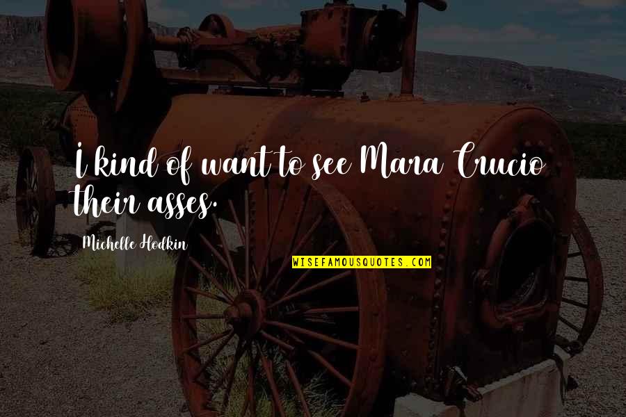 Asses Quotes By Michelle Hodkin: I kind of want to see Mara Crucio