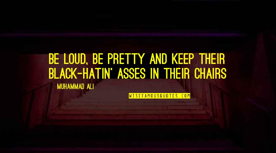 Asses Quotes By Muhammad Ali: Be loud, be pretty and keep their black-hatin'