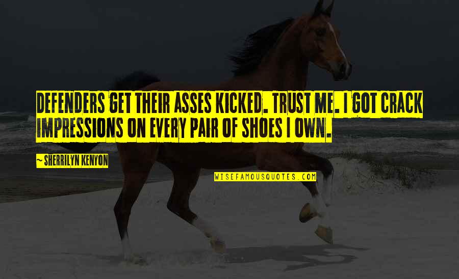 Asses Quotes By Sherrilyn Kenyon: Defenders get their asses kicked. Trust me. I