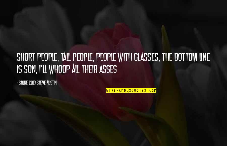 Asses Quotes By Stone Cold Steve Austin: Short people, tall people, people with glasses, the