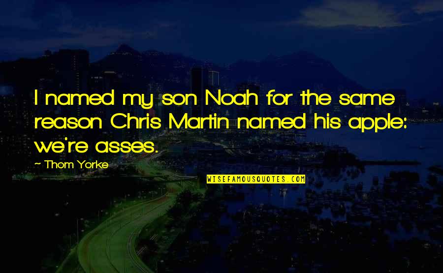Asses Quotes By Thom Yorke: I named my son Noah for the same