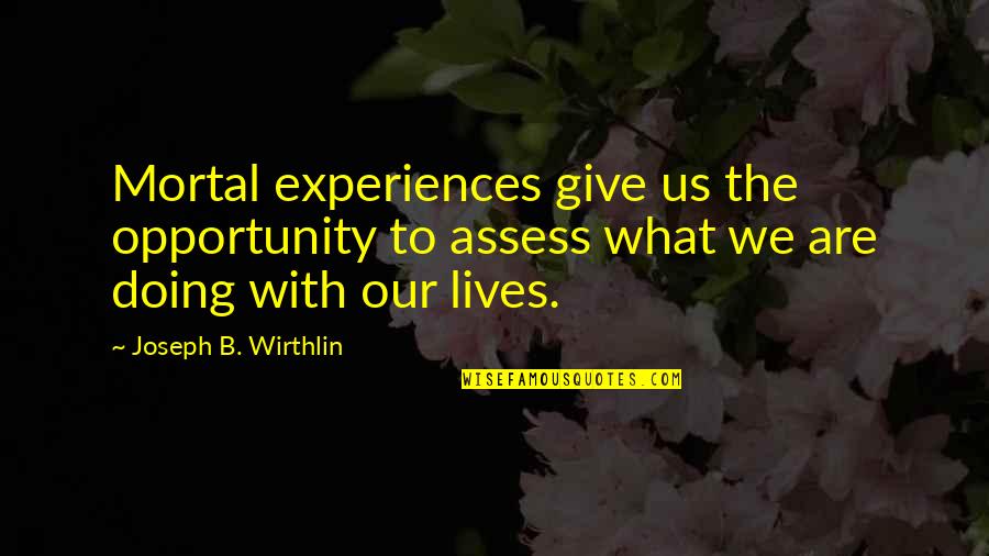 Assess Quotes By Joseph B. Wirthlin: Mortal experiences give us the opportunity to assess Assess Quotes By Joseph B. Wirthlin: Mortal experiences give us the opportunity to assess