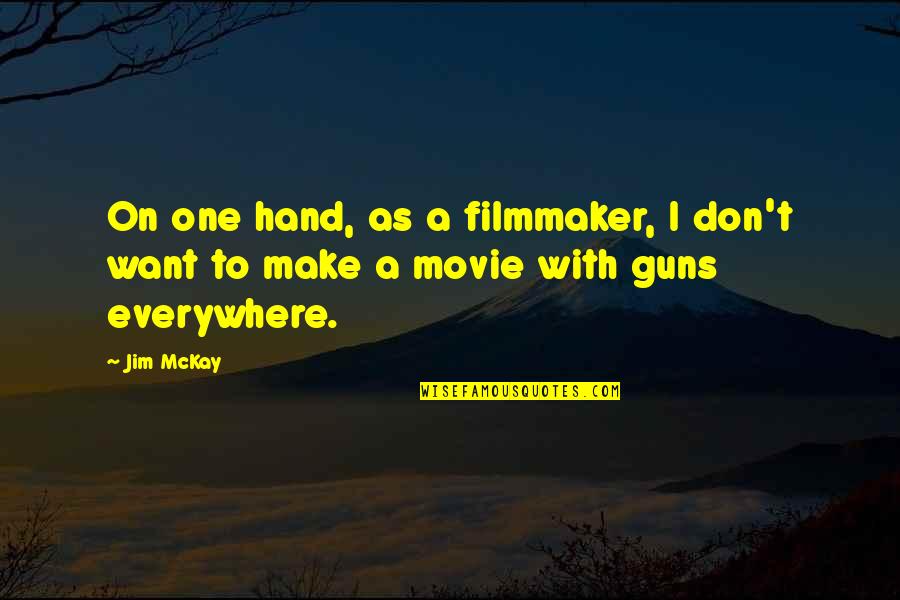 Assessable Profit Quotes By Jim McKay: On one hand, as a filmmaker, I don't