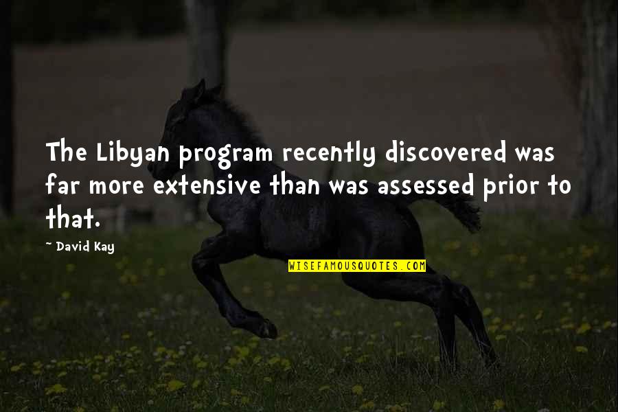 Assessed Quotes By David Kay: The Libyan program recently discovered was far more