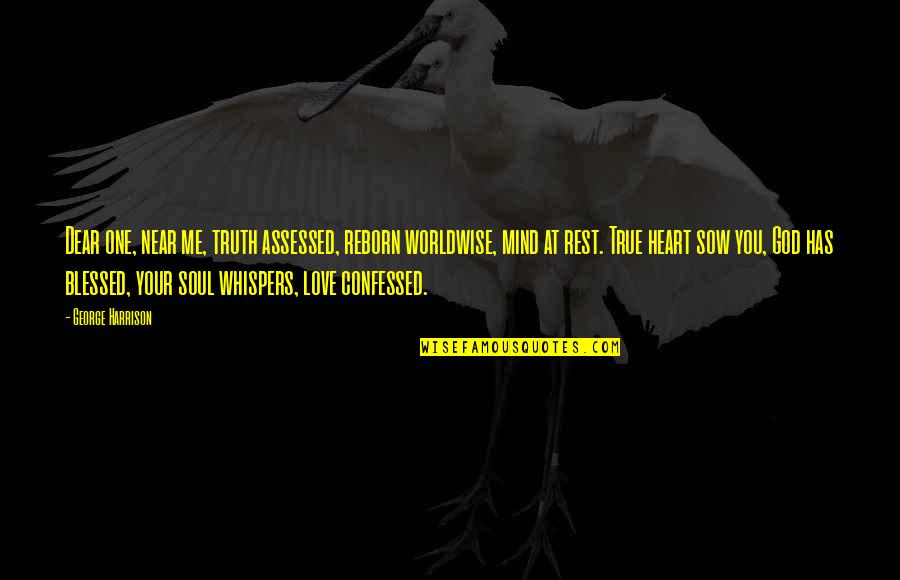Assessed Quotes By George Harrison: Dear one, near me, truth assessed, reborn worldwise,